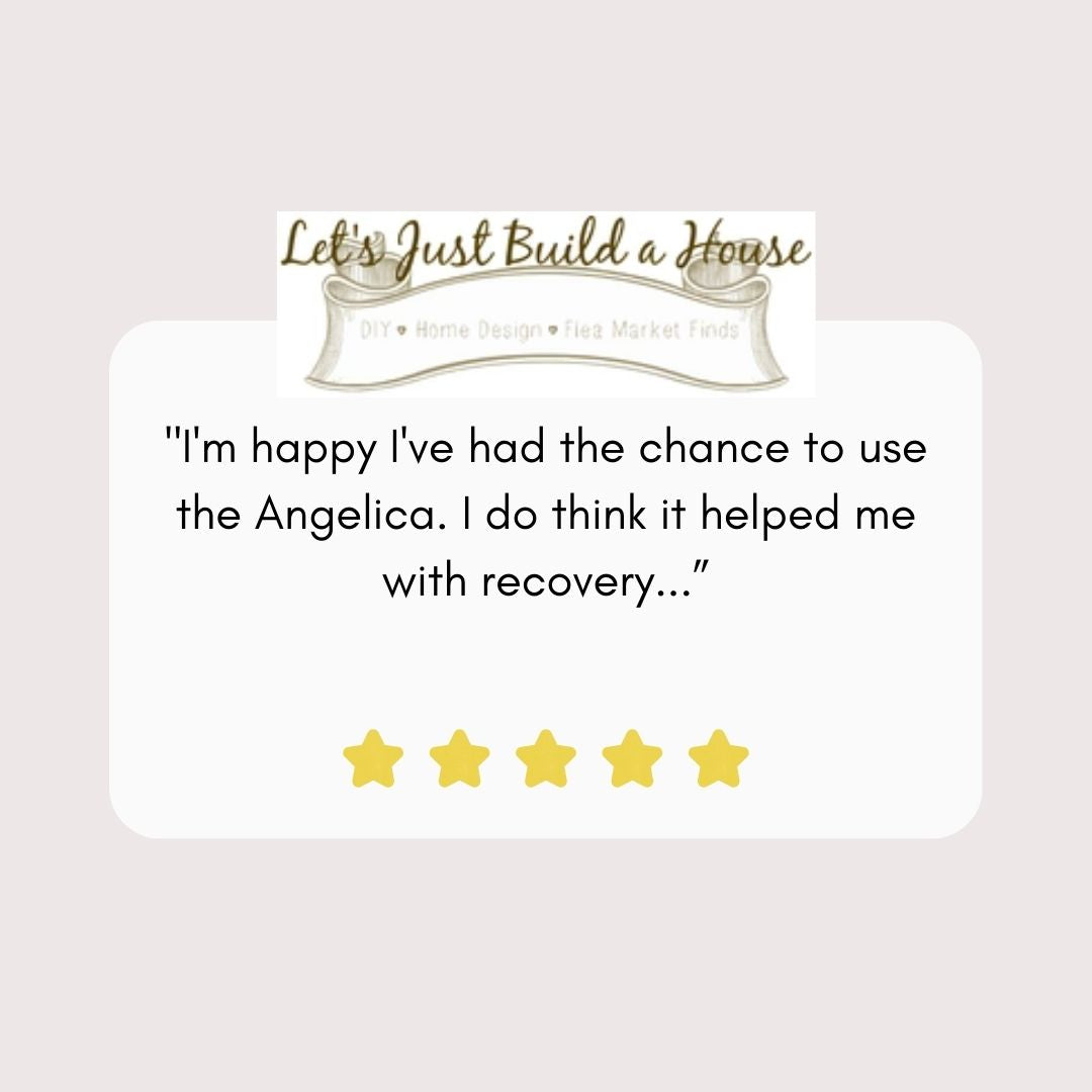 "I'm happy I've had the chance to use the Angelica. I do think it helped me with recovery.