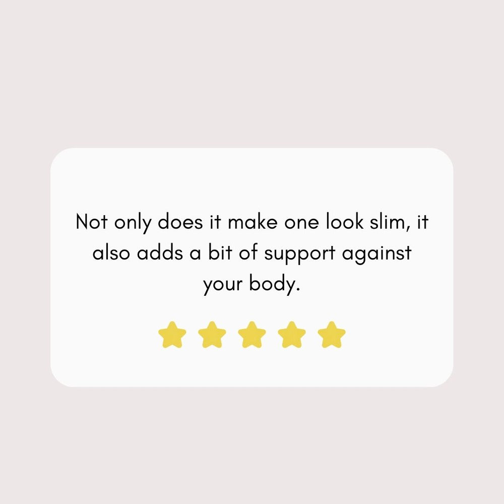 Not only does it make one look slim, it also adds a bit of support against your body.