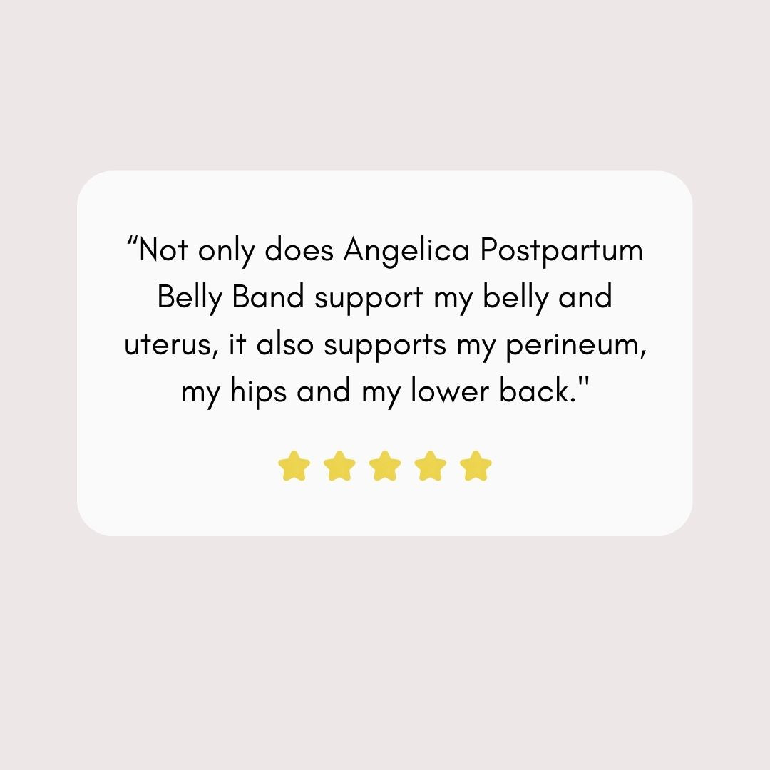 Not only does Angelica Postpartum Belly Band support my belly and uterus, it also supports my perineum, my hips and my lower back."